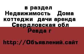  в раздел : Недвижимость » Дома, коттеджи, дачи аренда . Свердловская обл.,Ревда г.